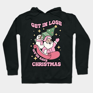 Get in lose we're save christmas Hoodie